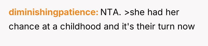 diminishingpatience NTA. >she had her chance at a childhood and...