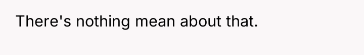 There's nothing mean about that.