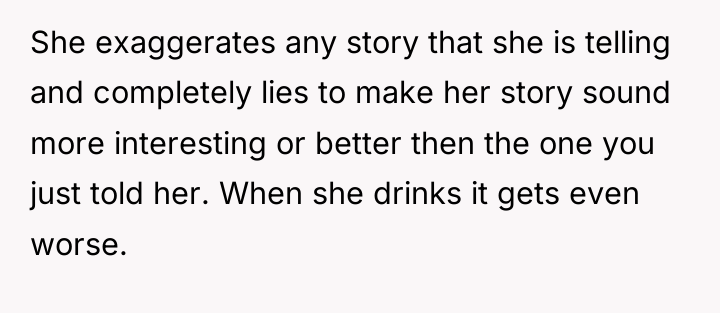 She exaggerates any story that she is telling and completely...