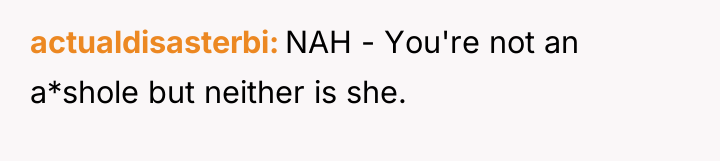 actualdisasterbi NAH - You're not an a*shole but neither is...