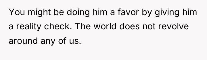 You might be doing him a favor by giving him...