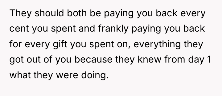 They should both be paying you back every cent you...