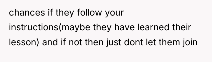 chances if they follow your instructions(maybe they have learned their...