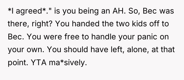 *I agreed*." is you being an AH. So, Bec was...