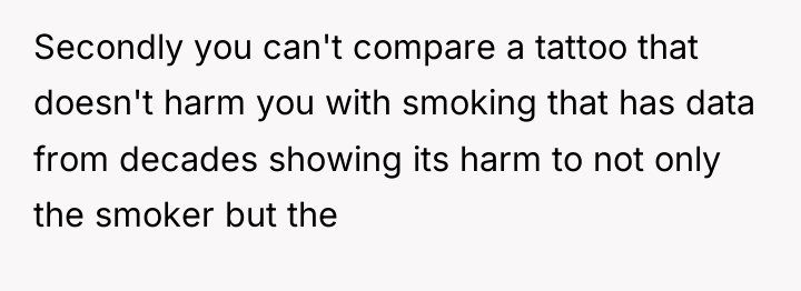Secondly you can't compare a tattoo that doesn't harm you...