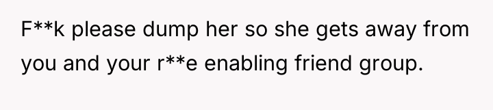 F**k please dump her so she gets away from you...