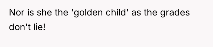 Nor is she the 'golden child' as the grades don't...