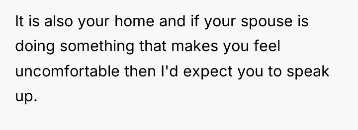 It is also your home and if your spouse is...