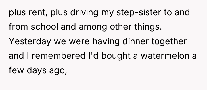 plus rent, plus driving my step-sister to and from school...