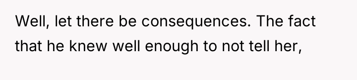 Well, let there be consequences. The fact that he knew...