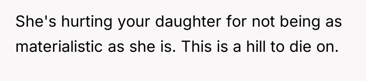 She's hurting your daughter for not being as materialistic as...