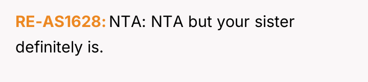 RE-AS1628 NTA: NTA but your sister definitely is.