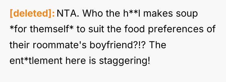[deleted] NTA. Who the h**l makes soup *for themself* to...