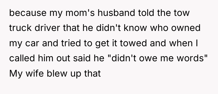 because my mom's husband told the tow truck driver that...