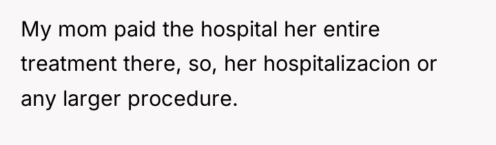My mom paid the hospital her entire treatment there, so,...
