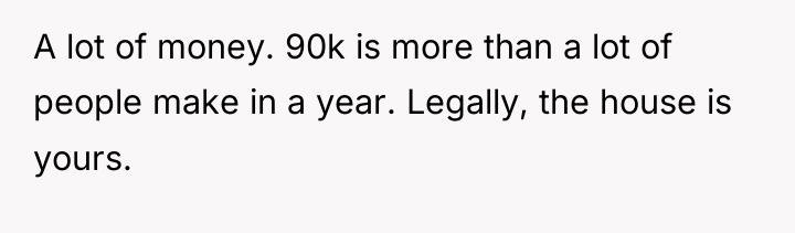 A lot of money. 90k is more than a lot...