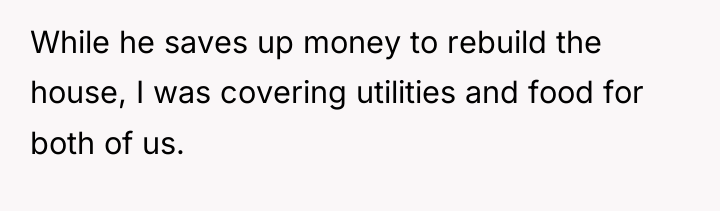While he saves up money to rebuild the house, I...