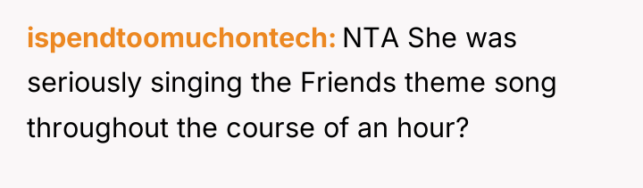 ispendtoomuchontech NTA She was seriously singing the Friends theme song...