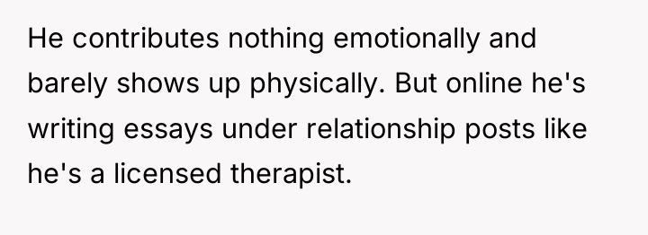 He contributes nothing emotionally and barely shows up physically. But...