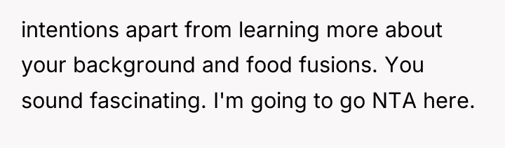 intentions apart from learning more about your background and food...