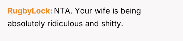 RugbyLock NTA. Your wife is being absolutely ridiculous and shitty.