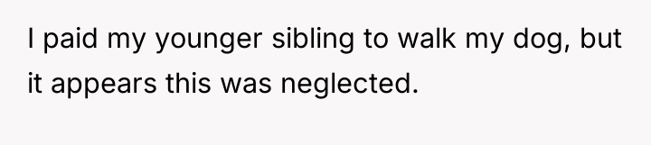 I paid my younger sibling to walk my dog, but...