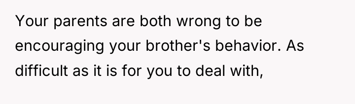 Your parents are both wrong to be encouraging your brother's...