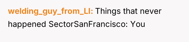 welding_guy_from_LI Things that never happened SectorSanFrancisco: You
