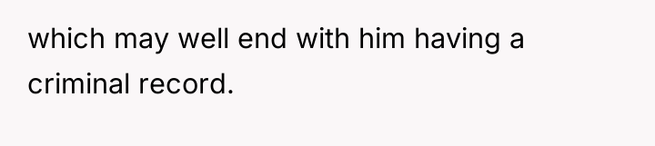 which may well end with him having a criminal record.