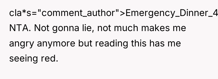 cla*s="comment_author">Emergency_Dinner_407: NTA. Not gonna lie, not much makes me angry...