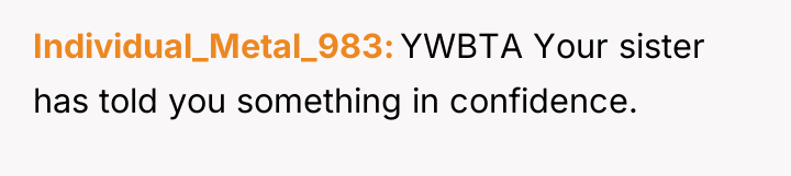 Individual_Metal_983 YWBTA Your sister has told you something in confidence.