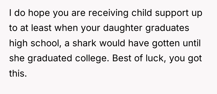 I do hope you are receiving child support up to...