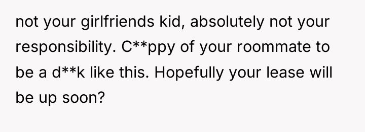 not your girlfriends kid, absolutely not your responsibility. C**ppy of...