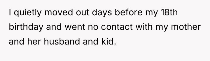 I quietly moved out days before my 18th birthday and...