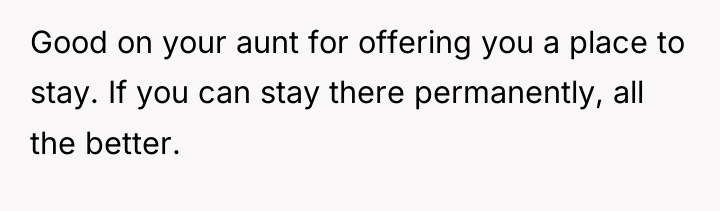 Good on your aunt for offering you a place to...