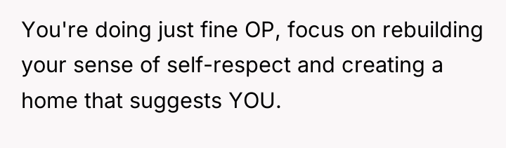 You're doing just fine OP, focus on rebuilding your sense...