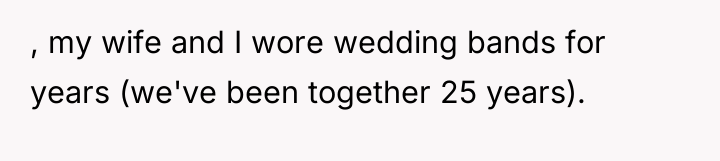 , my wife and I wore wedding bands for years...