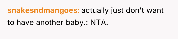 snakesndmangoes actually just don't want to have another baby.: NTA.