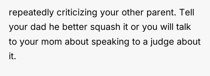 repeatedly criticizing your other parent. Tell your dad he better...
