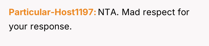 Particular-Host1197 NTA. Mad respect for your response.