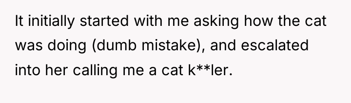 It initially started with me asking how the cat was...