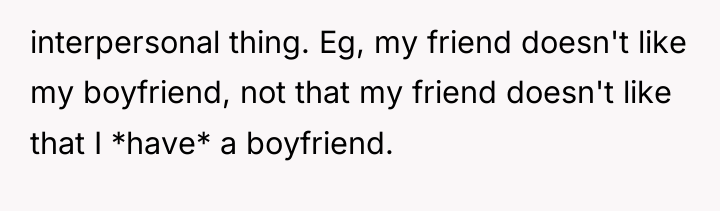 interpersonal thing. Eg, my friend doesn't like my boyfriend, not...