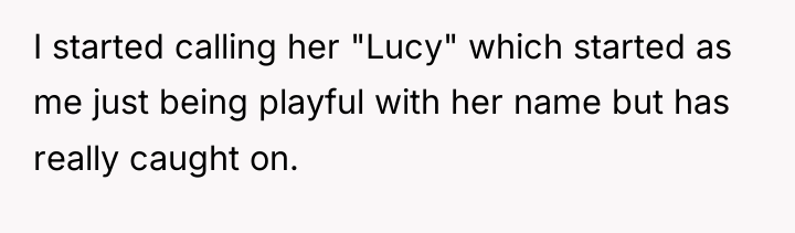 I started calling her "Lucy" which started as me just...