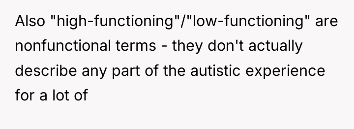 Also "high-functioning"/"low-functioning" are nonfunctional terms - they don't actually describe...