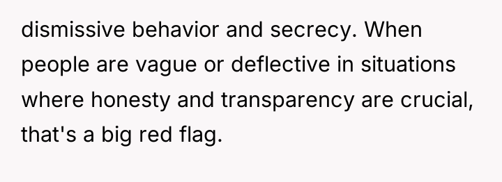 dismissive behavior and secrecy. When people are vague or deflective...