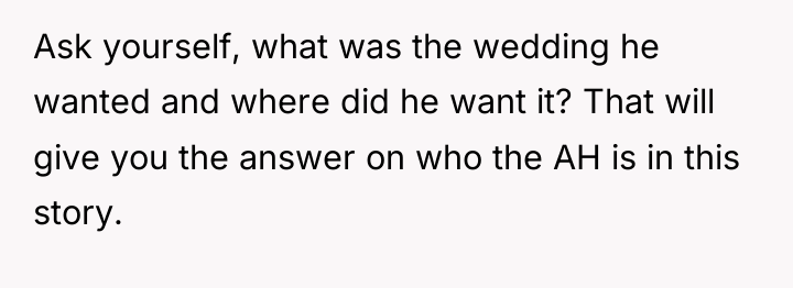 Ask yourself, what was the wedding he wanted and where...