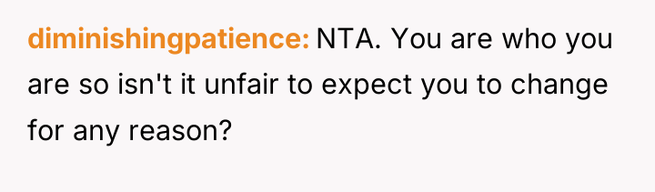 diminishingpatience NTA. You are who you are so isn't it...