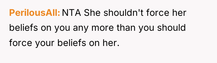 PerilousAll NTA She shouldn't force her beliefs on you any...