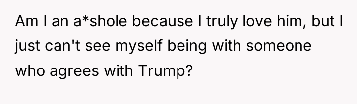 Am I an a*shole because I truly love him, but...