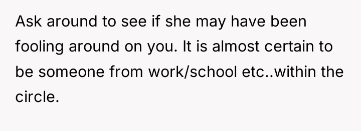 Ask around to see if she may have been fooling...